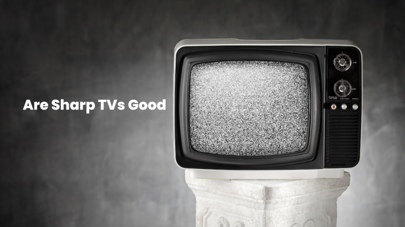 Are Sharp TVs Good or Bad For Buying In 2024 1 are sharp tvs good