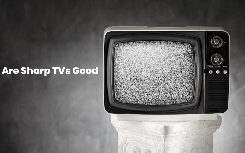 Are Sharp TVs Good or Bad For Buying In 2024 1 are sharp tvs good
