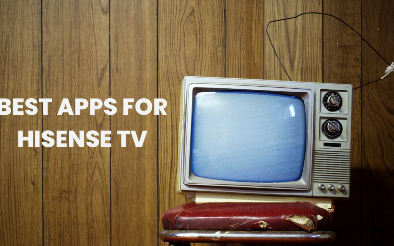 Best Apps For Hisense TV | 2025 Step By Step Guide 6 Best Apps For Hisense TV